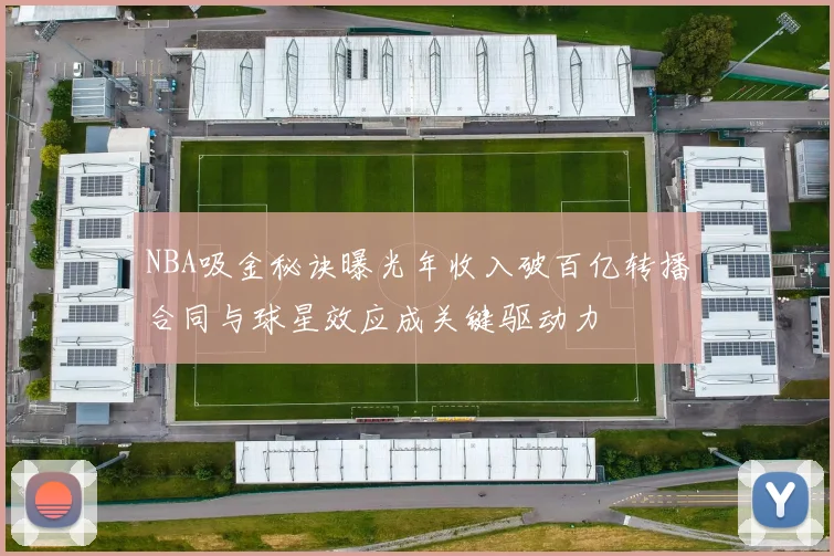 NBA吸金秘诀曝光年收入破百亿转播合同与球星效应成关键驱动力