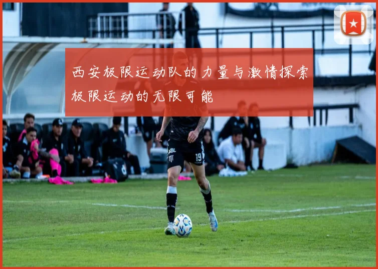 西安极限运动队的力量与激情探索极限运动的无限可能